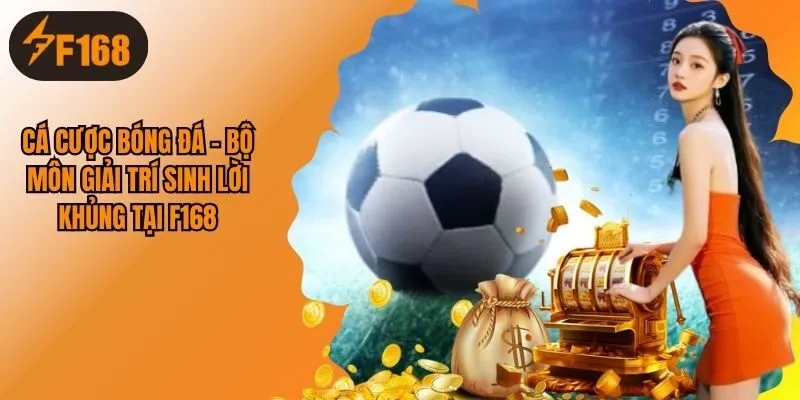 Cá Cược Bóng Đá Siêu Lợi Nhuận Mà Bạn Nên Thử Tại F168