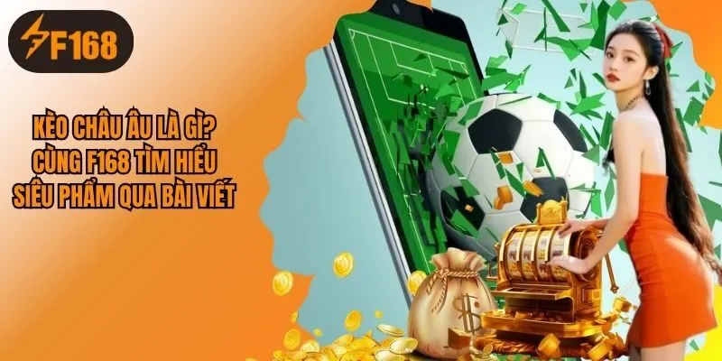 Kèo Châu Âu Là Gì? Bí Kíp Cá Cược 1X2 Bất Bại Từ Cao Thủ