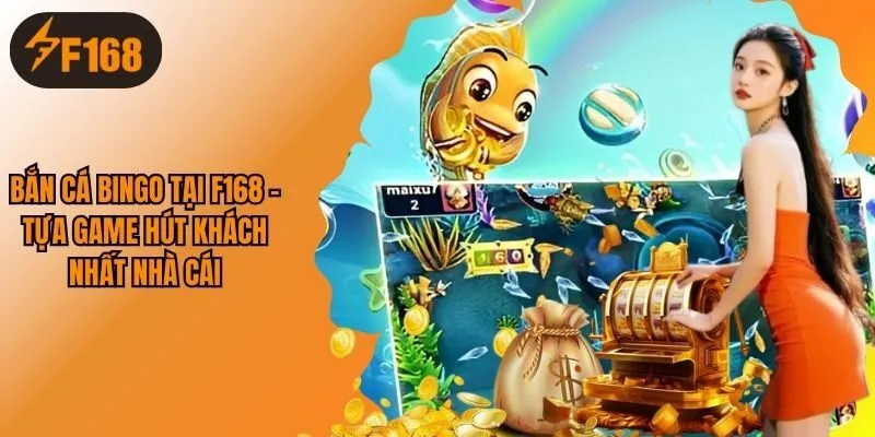 Bắn Cá Bingo Tại F168 - Tựa Game Hút Khách Nhất Nhà Cái