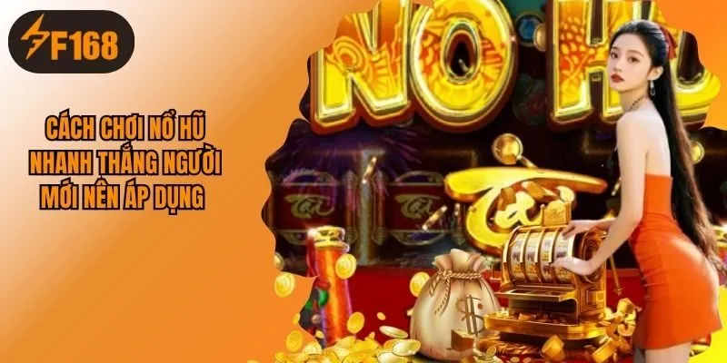 Cách Chơi Nổ Hũ Nhanh Thắng Người Mới Nên Áp Dụng