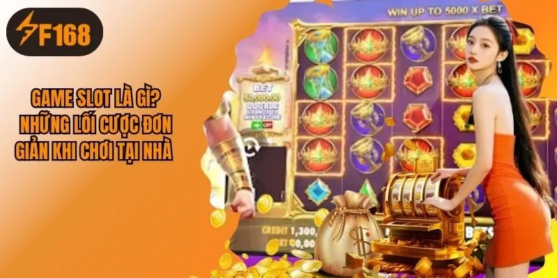 Game Slot Là Gì? Những Lối Cược Đơn Giản Khi Chơi Tại Nhà