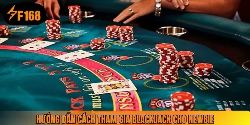 Hướng dẫn cách tham gia Blackjack cho newbie