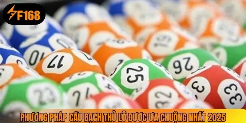 Phương pháp cầu bạch thủ lô được ưa chuộng nhất 2025