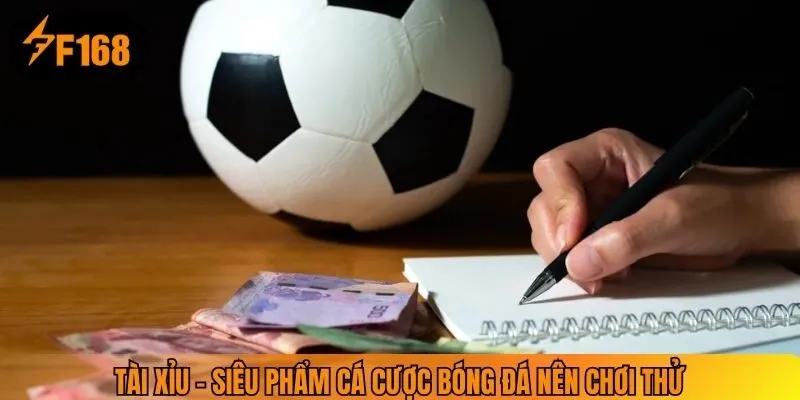 Tài xỉu - Siêu phẩm cá cược bóng đá nên chơi thử