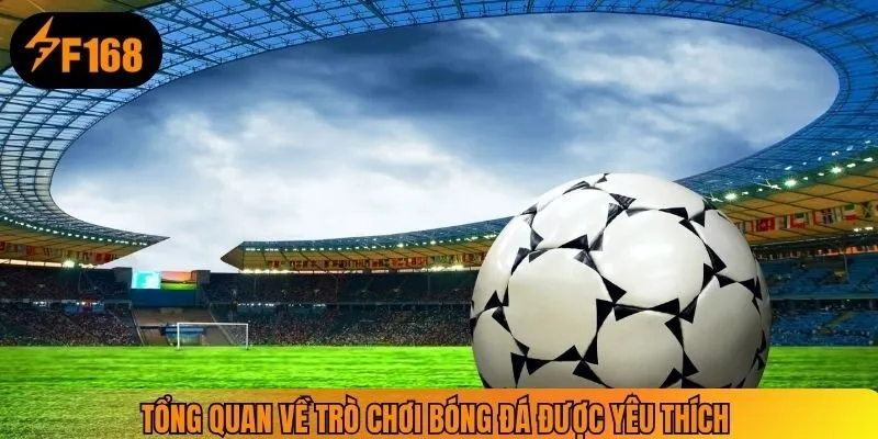 Tổng quan về trò chơi bóng đá được yêu thích 